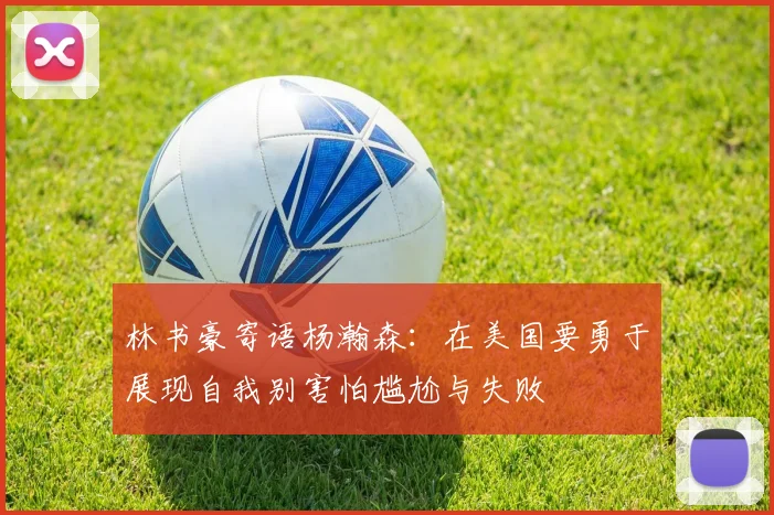 林书豪寄语杨瀚森：在美国要勇于展现自我别害怕尴尬与失败