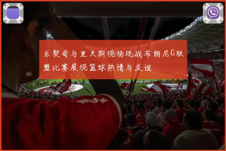 东契奇与里夫斯现场观战布朗尼G联盟比赛展现篮球热情与友谊